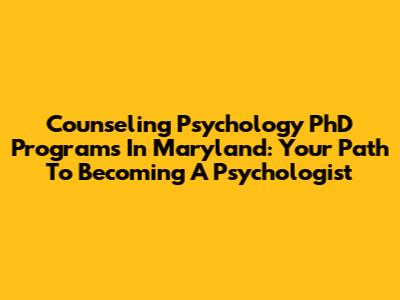 Counseling Psychology PhD Programs In Maryland: Your Path To Becoming A Psychologist