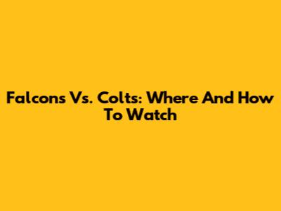 Falcons Vs. Colts: Where And How To Watch