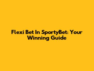 Flexi Bet In SportyBet: Your Winning Guide