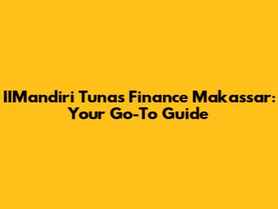 IIMandiri Tunas Finance Makassar: Your Go-To Guide
