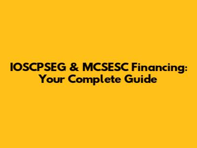IOSCPSEG & MCSESC Financing: Your Complete Guide