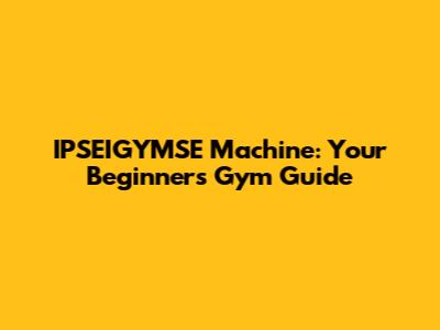IPSEIGYMSE Machine: Your Beginner's Gym Guide