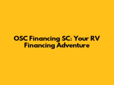 OSC Financing SC: Your RV Financing Adventure