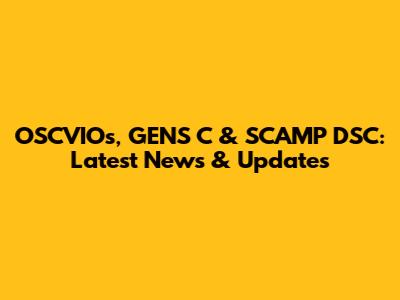 OSCVIOs, GENS C & SCAMP DSC: Latest News & Updates