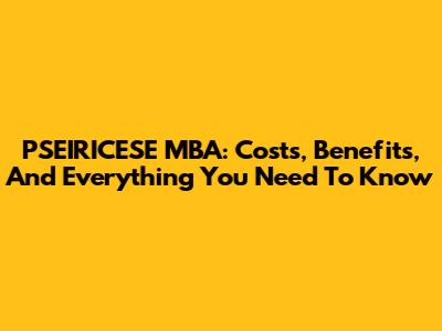 PSEIRICESE MBA: Costs, Benefits, And Everything You Need To Know