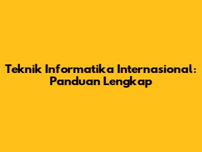 Teknik Informatika Internasional: Panduan Lengkap