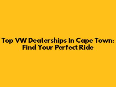 Top VW Dealerships In Cape Town: Find Your Perfect Ride